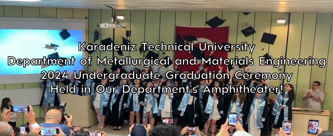 Karadeniz Technical University Department of Metallurgical and Materials Engineering 2024 Undergradu